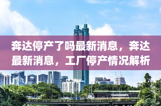 奔达停产了吗最新消息，奔达最新消息，工厂停产情况解析中山市多米克自动化设备有限公司