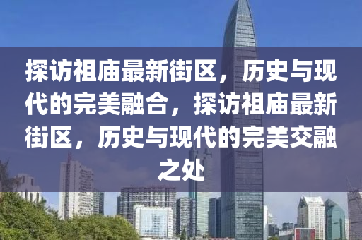 探访祖庙最新街区，历史中山市多米克自动化设备有限公司与现代的完美融合，探访祖庙最新街区，历史与现代的完美交融之处