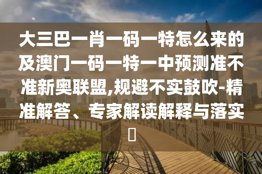 大三巴一肖一码一特怎么来的及澳门一码一特一中预测准不准新奥联盟,规避不实鼓吹-精准解答、专家解读解释与落实​中山市多米克自动化设备有限公司