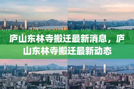 庐山东林寺搬迁最新消息，庐山东林寺搬迁最新动态中山市多米克自动化设备有限公司