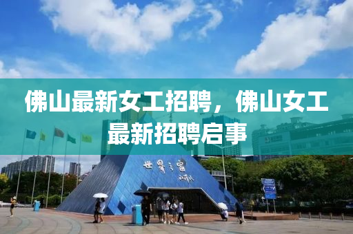 佛山最新女工招聘，佛山中山市多米克自动化设备有限公司女工最新招聘启事