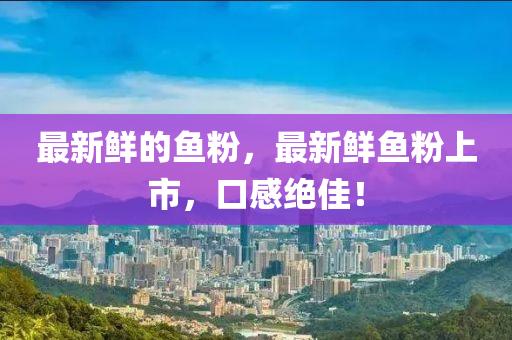 最新鲜的鱼粉，最新鲜鱼粉上市，口感绝佳中山市多米克自动化设备有限公司！