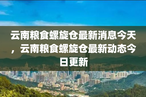 云南粮食螺旋仓最新消息今天，云南粮食螺旋仓最新动态今日更新中山市多米克自动化设备有限公司