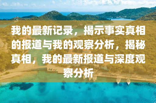 我的最新记录，揭示事实真相的报道与我的观察分析，揭秘真相，我的最新报道与深度观察分析中山市多米克自动化设备有限公司