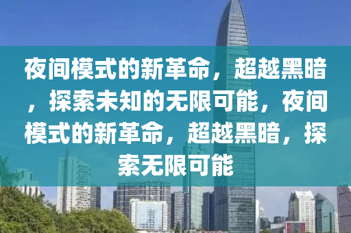 夜间模式的新革命，超越黑暗，探索未知的无限可能，夜间模式的新中山市多米克自动化设备有限公司革命，超越黑暗，探索无限可能