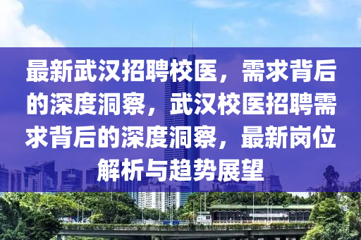 最新武汉招聘校中山市多米克自动化设备有限公司医，需求背后的深度洞察，武汉校医招聘需求背后的深度洞察，最新岗位解析与趋势展望