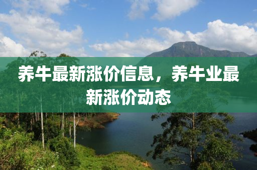 养牛最新涨价信息，养牛中山市多米克自动化设备有限公司业最新涨价动态