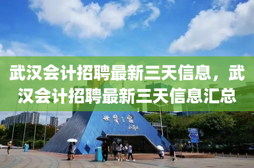 武汉会计招聘最新三天信息，武汉会计招聘最新三天信息汇总