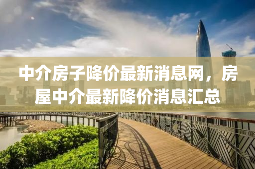 中介房子降价最中山市多米克自动化设备有限公司新消息网，房屋中介最新降价消息汇总